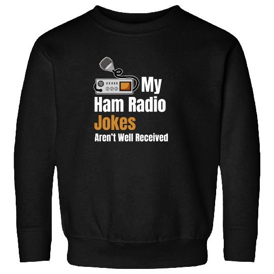 My Ham Radio Jokes Aren't Well Received Antenna Sweatshirts