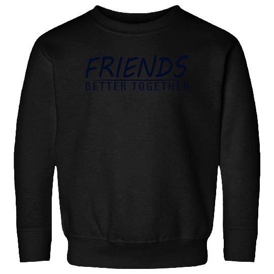 Friends better together Sweatshirts