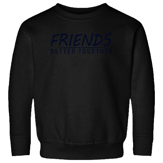 Friends better together Sweatshirts