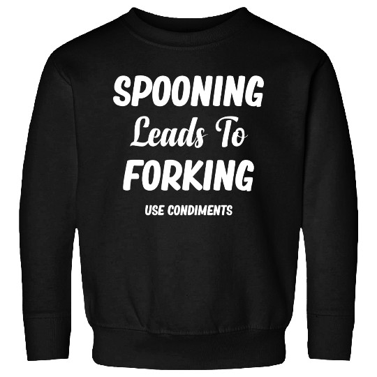 Spooning Leads To Forking Use Condiments Spicy Sweatshirts