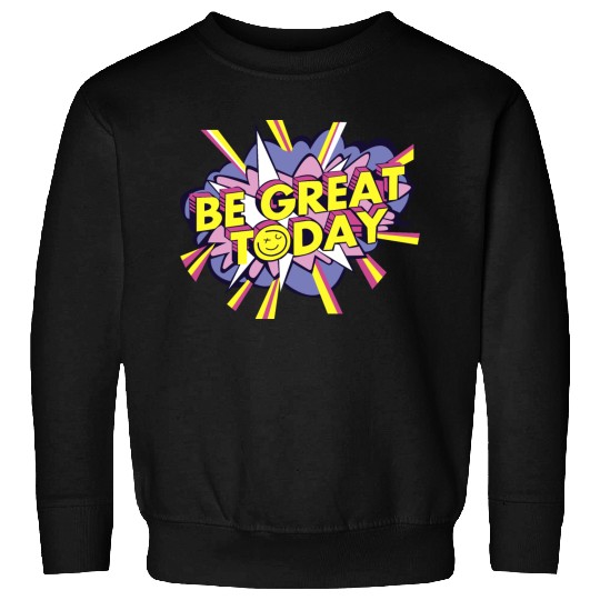 Be Great Today Sweatshirts