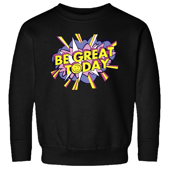 Be Great Today Sweatshirts