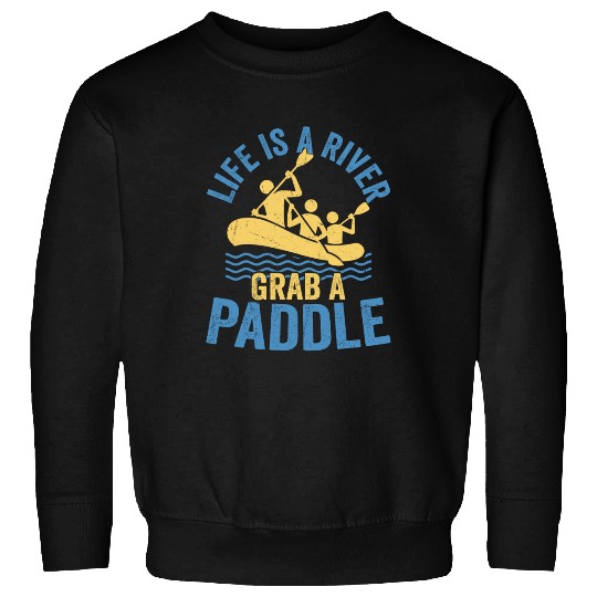 Life Is A River Grab A Paddle Rafting White Water Sweatshirts