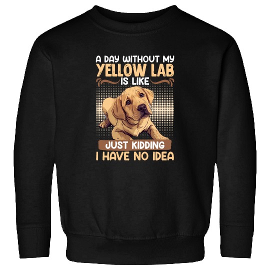 Labrador A DAY WITHOUT MY YELLOW LAB Funny Sweatshirts