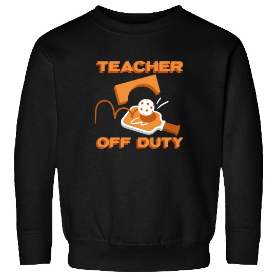 Teacher Off Duty Teacher Pickleball Sweatshirts