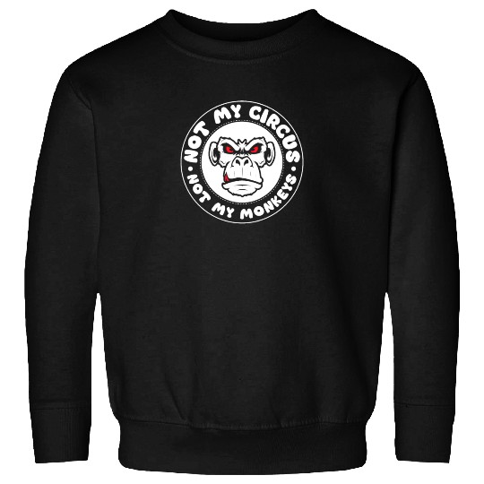 Not my Circus, not my Monkeys! Funny Animal Monkey Sweatshirts