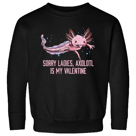Sorry Ladies Axolotl Is My Valentine Salamander Fu Sweatshirts