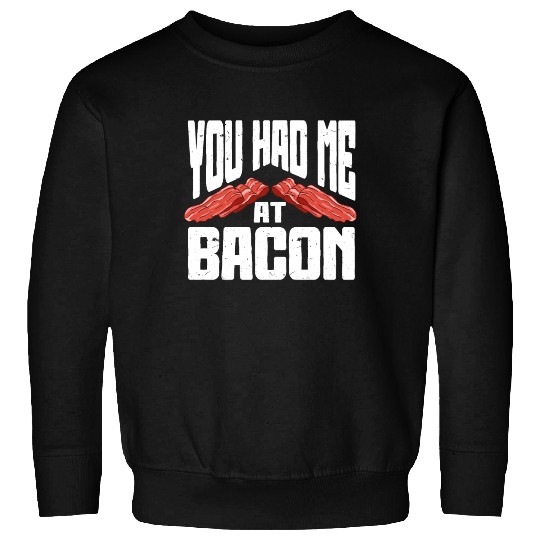 You Had Me At Bacon Sweatshirts