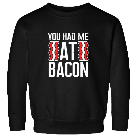 You Had Me At Bacon Sweatshirts