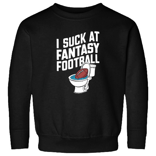 FUNNY I SUCK AT FANTASY FOOTBALL TOILET LAST PLACE Sweatshirts