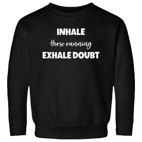 Inhale Horse running Exhale Doubt Sweatshirts