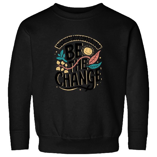 Be the change Sweatshirts