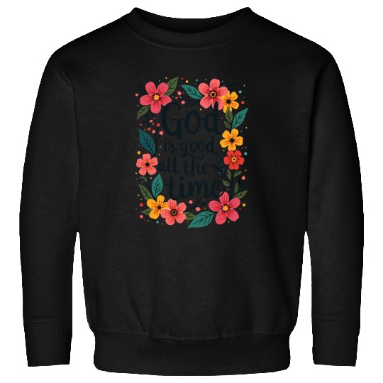 God Is Good All The Time Christian Quote Flower Sweatshirts