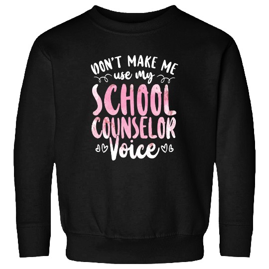 School Counselor Don't Make Me Use Sweatshirts