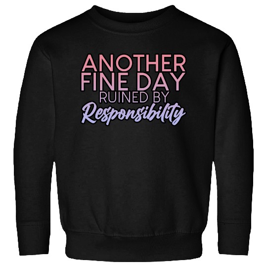 Another Fine Day Ruined By Responsibility 2 Sweatshirts