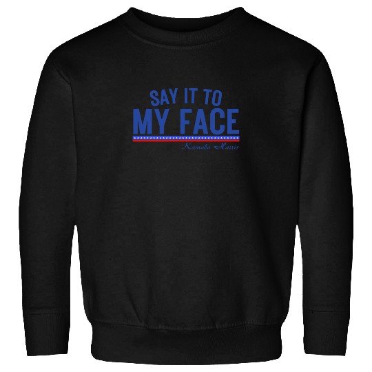 Kamala Harris Say it to my face Sweatshirts