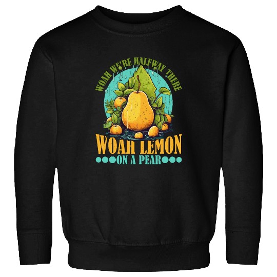Woah We're Halfway There, Woah Lemon On A Pear 9 Sweatshirts