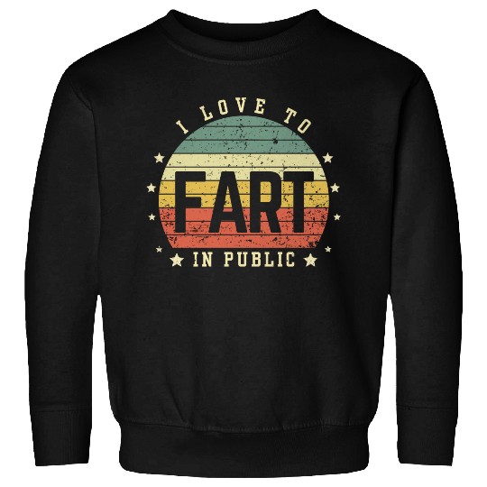 I Love To Fart In Public Sweatshirts