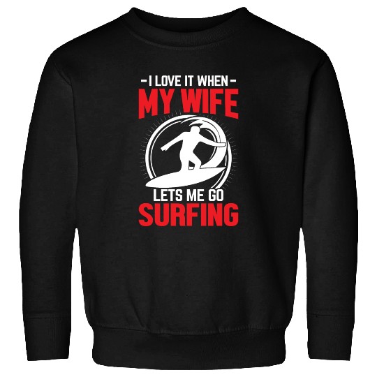 -I LOVE IT WHEN- MY WIFE །། LETS ME GO SURFING Sweatshirts