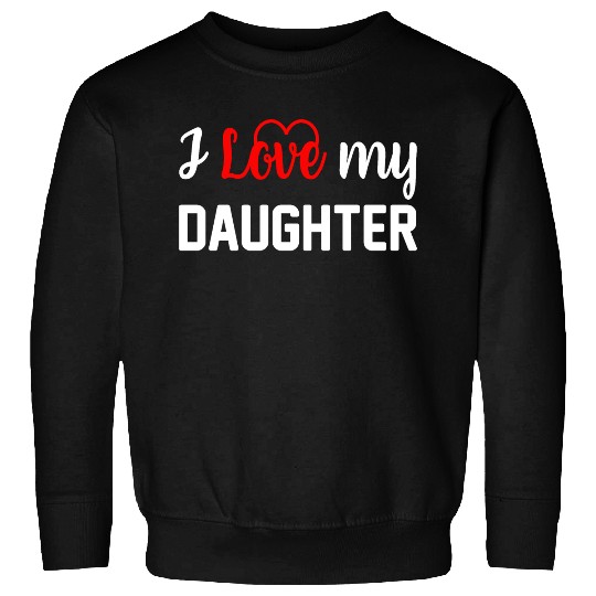 I Love My Daughter to Dad Funny Father's Day Daddy Sweatshirts