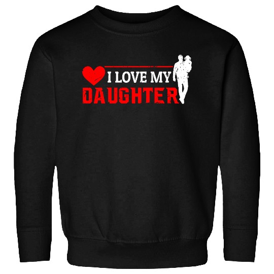 I Love My Daughter to Dad Funny Father's Day Daddy Sweatshirts