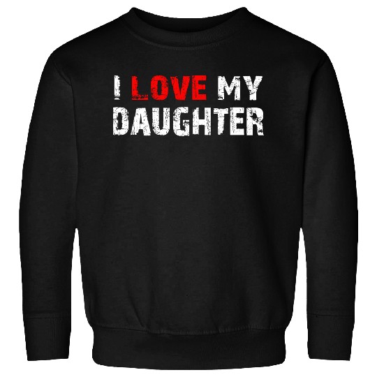 I Love My Daughter to Dad Funny Father's Day Daddy Sweatshirts