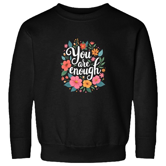 You Are Enough - Inspirational Motivational Quote Sweatshirts