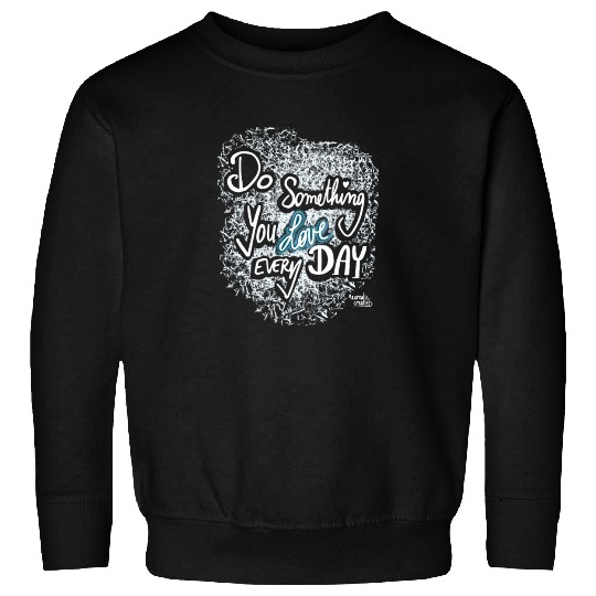 Do Something You LOVE Every Day Sweatshirts