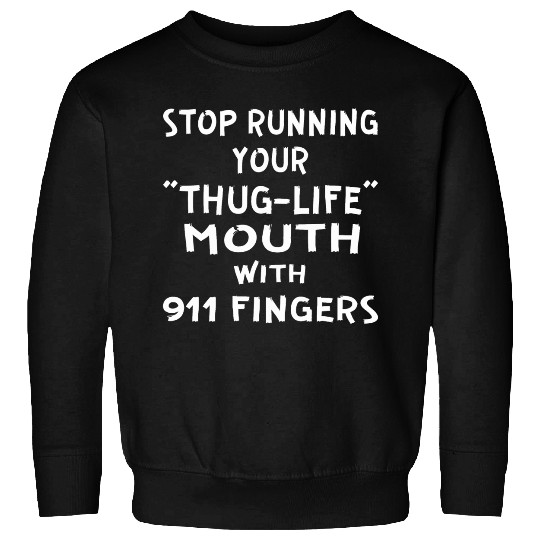 Stop Running Your Thug-Life Mouth With 911 Fingers Sweatshirts