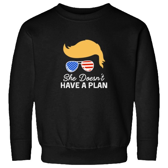 She Doesn't Have A Plan Trump Quote Sweatshirts
