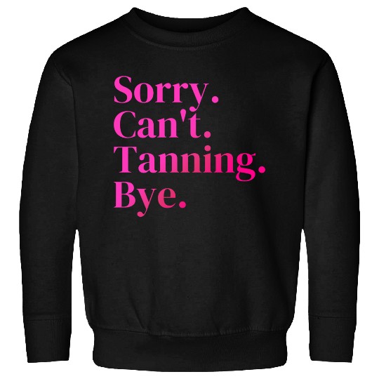 Sorry Can't Tanning Bye, Tanning skin Sweatshirts