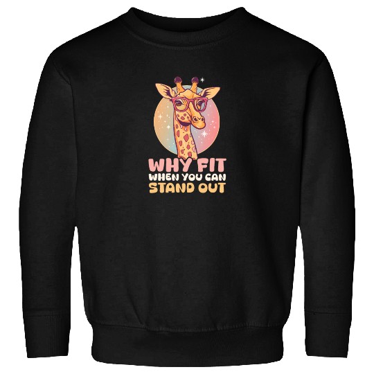 Giraffe Why Fit In When You Can Stand Out? Sweatshirts