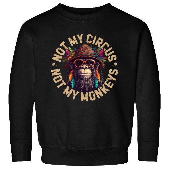 NOT MY CIRCUS NOT MY MONKEYS Sweatshirts