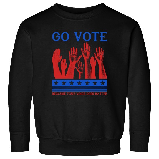Go Vote Because Your Voice Does Matter - Election Sweatshirts
