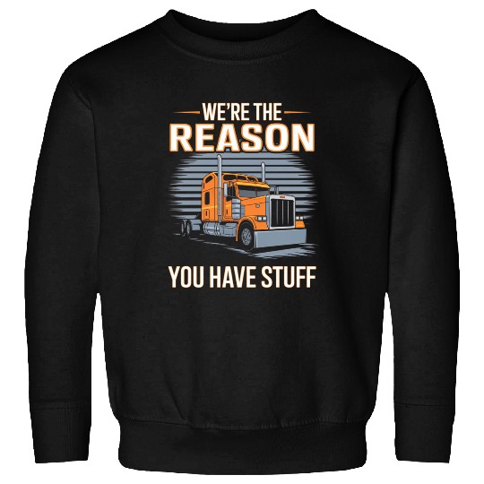 We're Reason You Have Stuff Trucker Truck Driver Sweatshirts