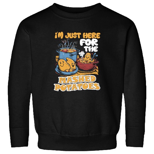 I'm Just Here For The Mashed Potatoes Thanksgiving Sweatshirts