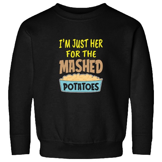 I'm Just Here For The Mashed Potatoes Thanksgiving Sweatshirts