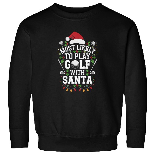 Most Likely To Play Golf With Santa Family Xmas Sweatshirts
