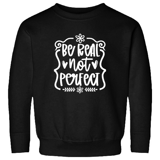 Be real Not Perfect Inspirational Self-Love Sweatshirts