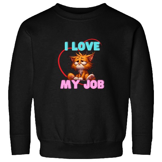 Sad Cat Sweatshirts – I Love My Job Funny Apparel
