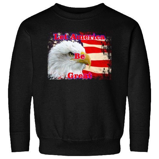 LET AMERICA BE GREAT Sweatshirts