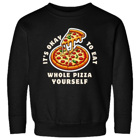 Whole Pizza Yourself Funny Foodie Design Sweatshirts