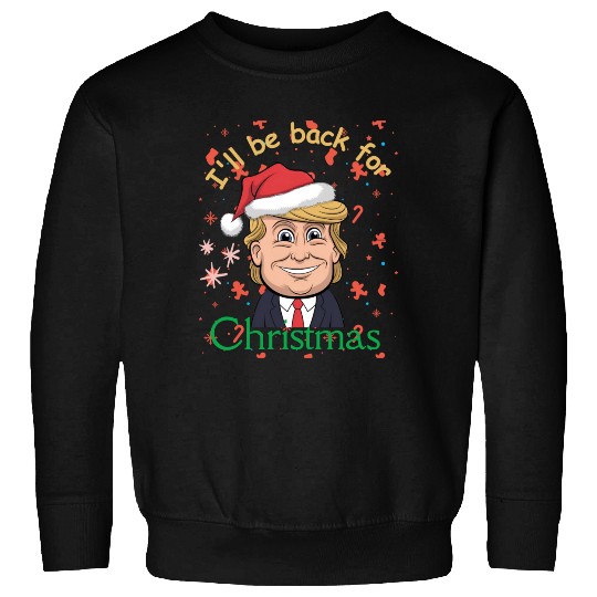 I'll be back for Christmas , trump for president Sweatshirts