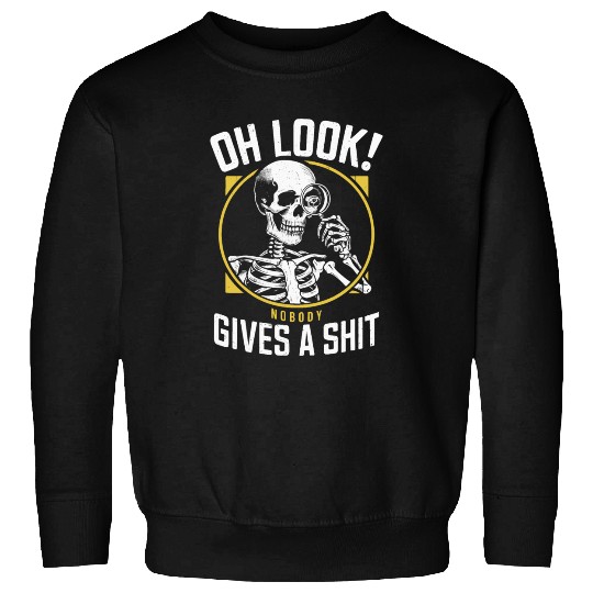Sarcastic Skeleton - "Oh Look! Nobody Cares" Humor Sweatshirts