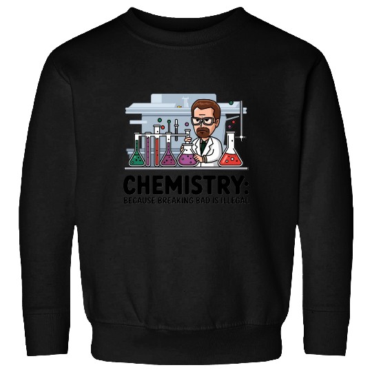 Chemistry Because Breaking Bad is Illegal Science Sweatshirts