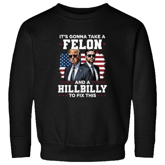 Trump Vance It's Gonna Take A Felon A Hillbilly Sweatshirts