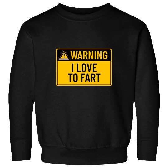Warning: I Love To Fart Sweatshirts