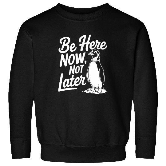 Be Here Now Not Later Mindfulness Penguin Sweatshirts