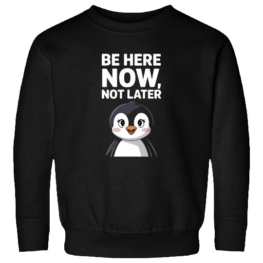 Mindfulness: Be Here Now, Not Later Sweatshirts