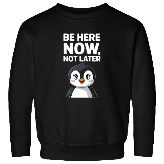 Mindfulness: Be Here Now, Not Later Sweatshirts